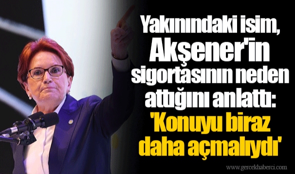 Yakınındaki isim, Akşener'in sigortasının neden attığını anlattı: 'Konuyu biraz daha açmalıydı'
