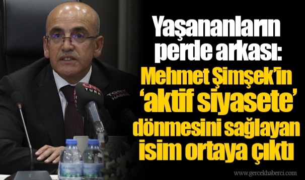 Yaşananların perde arkası: Mehmet Şimşek’in ‘aktif siyasete’ dönmesini sağlayan isim ortaya çıktı