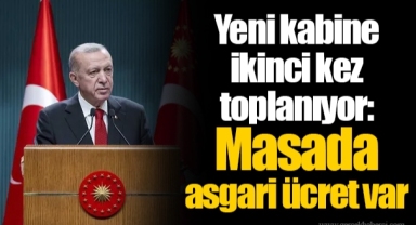 Yeni kabine ikinci kez toplanıyor: Masada asgari ücret var