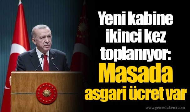 Yeni kabine ikinci kez toplanıyor: Masada asgari ücret var