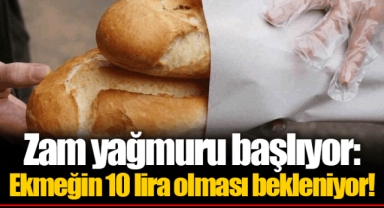 Zam yağmuru başlıyor: Ekmeğin 10 lira olması bekleniyor!