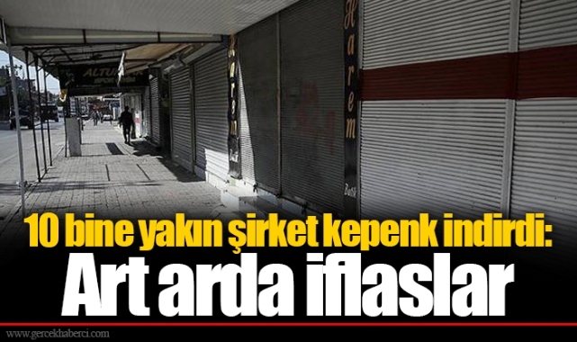 10 bine yakın şirket kepenk indirdi: Art arda iflaslar