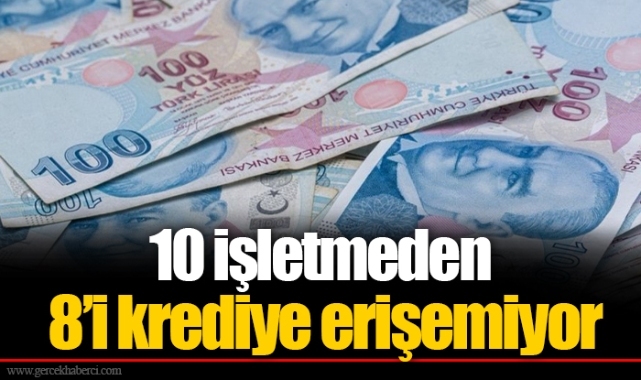 10 işletmeden 8’i krediye erişemiyor