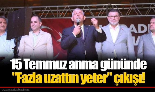 15 Temmuz anma gününde "Fazla uzattın yeter" çıkışı!