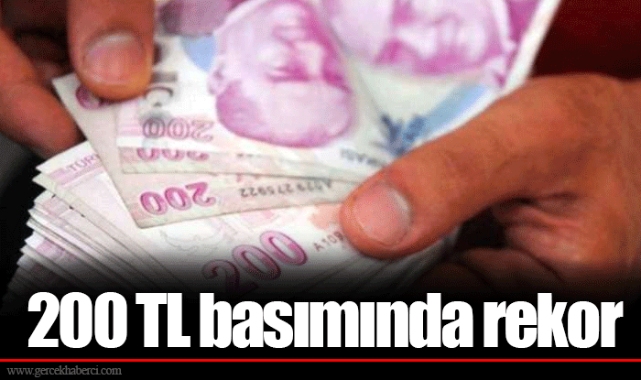 200 TL basımında rekor