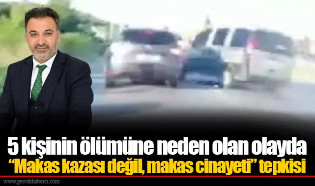 5 kişinin ölümüne neden olan olayda  “Makas kazası değil, makas cinayeti” tepkisi