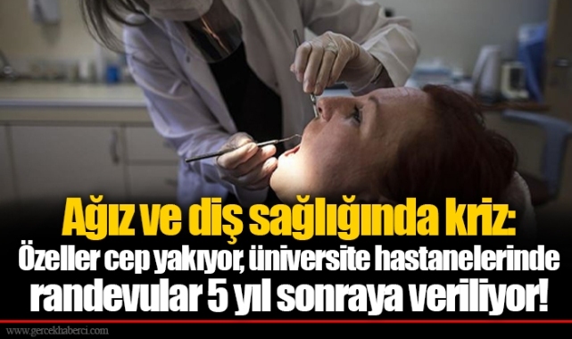 Ağız ve diş sağlığında kriz: Özeller cep yakıyor, üniversite hastanelerinde randevular 5 yıl sonraya veriliyor!