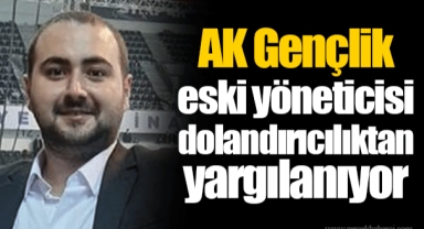 AK Gençlik eski yöneticisi dolandırıcılıktan yargılanıyor