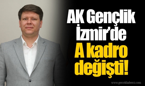 AK Gençlik İzmir’de A kadro değişti!