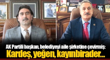 AK Partili başkan, belediyeyi aile şirketine çevirmiş: Kardeş, yeğen, kayınbirader...