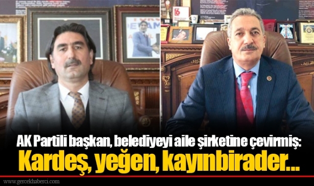 AK Partili başkan, belediyeyi aile şirketine çevirmiş: Kardeş, yeğen, kayınbirader...