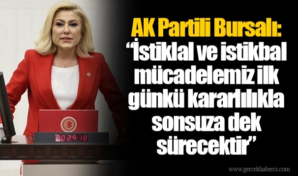 AK Partili Bursalı: “İstiklal ve istikbal mücadelemiz ilk günkü kararlılıkla sonsuza dek sürecektir” 