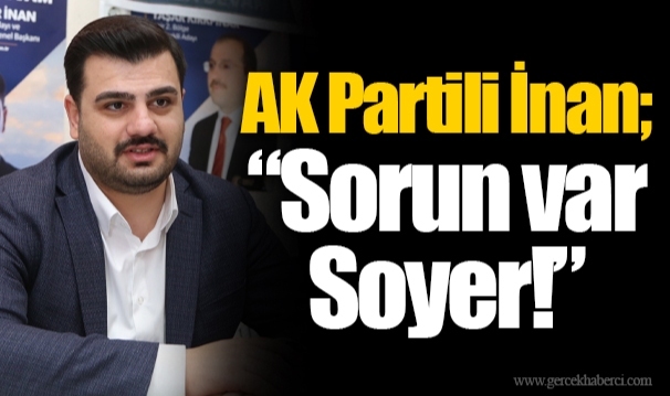 AK Partili İnan; “Sorun var Soyer!”