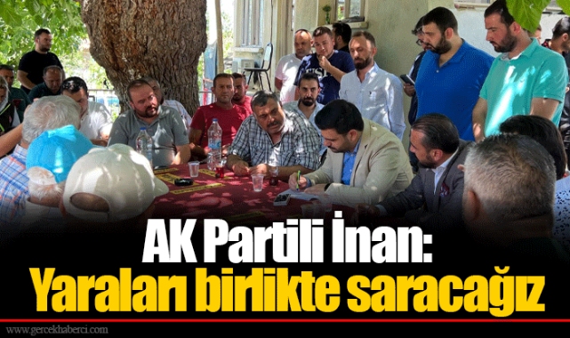 AK Partili İnan:Yaraları birlikte saracağız