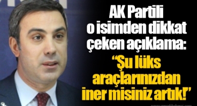 AK Partili o isimden dikkat çeken açıklama: “Şu lüks araçlarınızdan iner misiniz artık!”