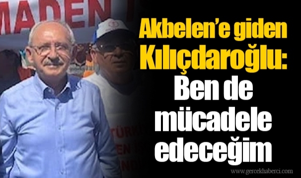 Akbelen’e giden Kılıçdaroğlu: Ben de mücadele edeceğim