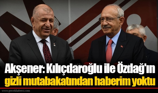 Akşener: Kılıçdaroğlu ile Özdağ'ın gizli mutabakatından haberim yoktu