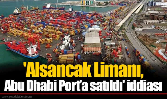 'Alsancak Limanı, Abu Dhabi Port’a satıldı' iddiası