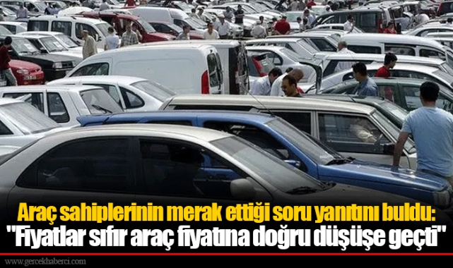 Araç sahiplerinin merak ettiği soru yanıtını buldu: "Fiyatlar sıfır araç fiyatına doğru düşüşe geçti"