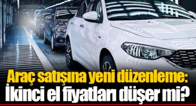 Araç satışına yeni düzenleme: İkinci el fiyatları düşer mi?