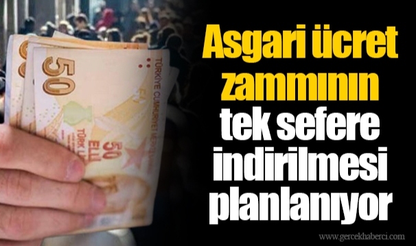 Asgari ücret zammının tek sefere indirilmesi planlanıyor