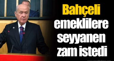 Bahçeli emeklilere seyyanen zam istedi