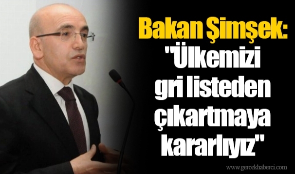 Bakan Şimşek: &quot;Ülkemizi gri listeden çıkartmaya kararlıyız&quot;