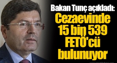 Bakan Tunç açıkladı: Cezaevinde 15 bin 539 FETÖ'cü bulunuyor