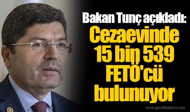 Bakan Tunç açıkladı: Cezaevinde 15 bin 539 FETÖ'cü bulunuyor