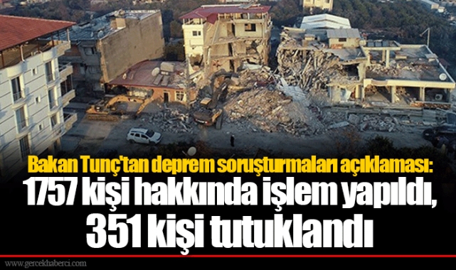 Bakan Tunç'tan deprem soruşturmaları açıklaması: 1757 kişi hakkında işlem yapıldı, 351 kişi tutuklandı