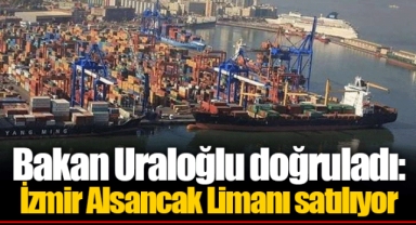 Bakan Uraloğlu doğruladı: İzmir Alsancak Limanı satılıyor