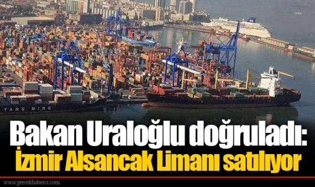 Bakan Uraloğlu doğruladı: İzmir Alsancak Limanı satılıyor