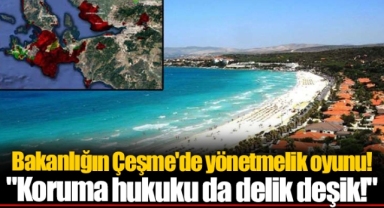 Bakanlığın Çeşme'de yönetmelik oyunu!