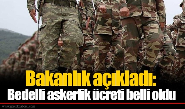 Bakanlık açıkladı: Bedelli askerlik ücreti belli oldu