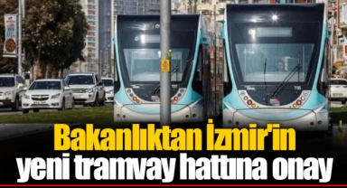 Bakanlıktan İzmir'in yeni tramvay hattına onay