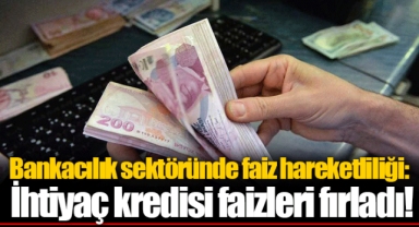 Bankacılık sektöründe faiz hareketliliği: İhtiyaç kredisi faizleri fırladı!
