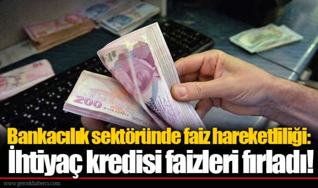Bankacılık sektöründe faiz hareketliliği: İhtiyaç kredisi faizleri fırladı!