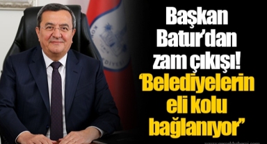 Başkan Batur’dan zam çıkışı! ‘Belediyelerin eli kolu bağlanıyor’’