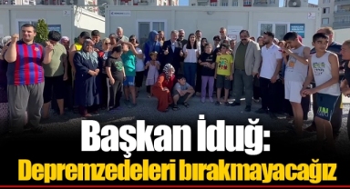 Başkan İduğ: Depremzedeleri bırakmayacağız