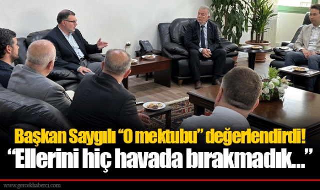 Başkan Saygılı ‘‘O mektubu” değerlendirdi!  "Ellerini hiç havada bırakmadık…"