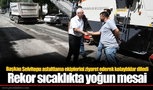 Başkan Selvitopu asfaltlama ekiplerini ziyaret ederek kolaylıklar diledi