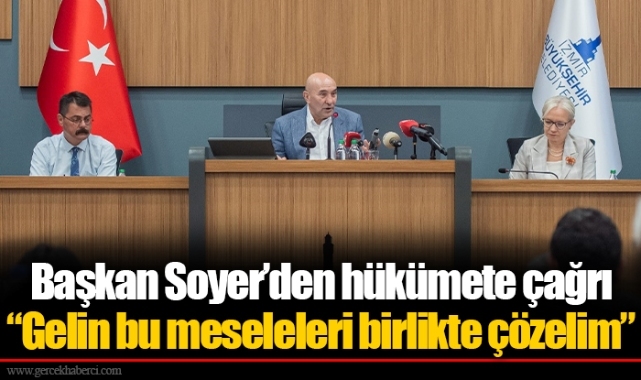 Başkan Soyer’den hükümete çağrı  “Gelin bu meseleleri birlikte çözelim”