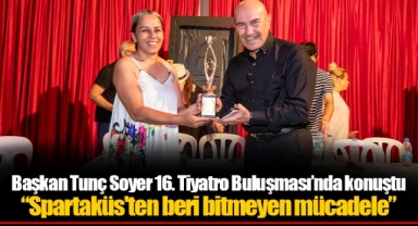 Başkan Tunç Soyer 16. Tiyatro Buluşması’nda konuştu