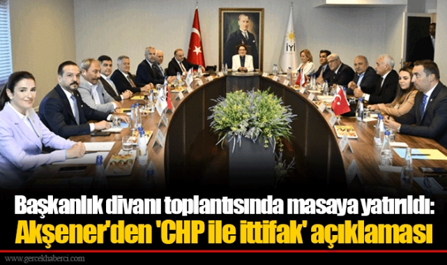 Başkanlık divanı toplantısında masaya yatırıldı: Akşener'den 'CHP ile ittifak' açıklaması