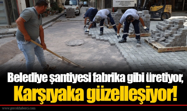 Belediye şantiyesi fabrika gibi üretiyor, Karşıyaka güzelleşiyor!