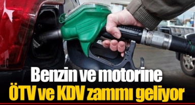 Benzin ve motorine ÖTV ve KDV zammı geliyor