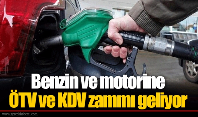 Benzin ve motorine ÖTV ve KDV zammı geliyor