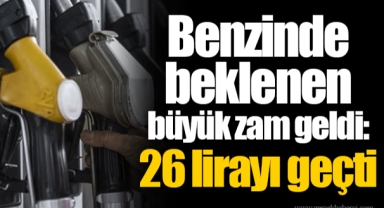 Benzinde beklenen büyük zam geldi: 26 lirayı geçti