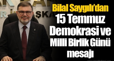 Bilal Saygılı’dan 15 Temmuz Demokrasi ve Milli Birlik Günü mesajı