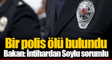 Bir polis ölü bulundu... Bakan: İntihardan Soylu sorumlu
